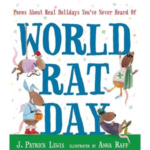 Lewis, J Patrick World Rat Day: Poems about Real Holidays You've Never Heard of Lewis, J Patrick World Rat Day: Poems about Real Holidays You've Never Heard of