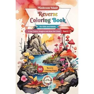 Any Time, Colour Mushroom Island Reverse Coloring Book for Kids and Adults 2: It has Colors, Imagine and draw the Lines! (Mushroom Island Reverse Coloring Books for Kids and Adults) Any Time, Colour Mushroom Island Reverse Coloring Book for Kids and Adults 2: It has Colors, Imagine and draw the Lines! (Mushroom Island Reverse Coloring Books for Kids and Adults)