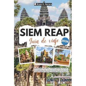 Herrera, Bryon D. Guía de viaje de Siem Reap 2026: Explora Angkor Wat, Bayon, Ta Prohm, Tonlé Sap, Pub Street, templos sagrados, tradiciones vivas, gastronomía, festivales y el bienestar de Camboya. Herrera, Bryon D. Guía de viaje de Siem Reap 2026: Explora Angkor Wat, Bayon, Ta Prohm, Tonlé Sap, Pub Street, templos sagrados, tradiciones vivas, gastronomía, festivales y el bienestar de Camboya.