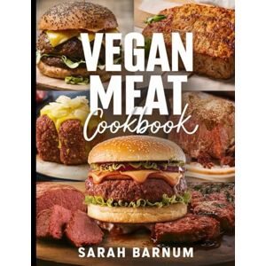 Barnum, Sarah Vegan Meat Cookbook: Delicious Homemade Plant-Based Meat Substitute Recipes and Dishes Barnum, Sarah Vegan Meat Cookbook: Delicious Homemade Plant-Based Meat Substitute Recipes and Dishes