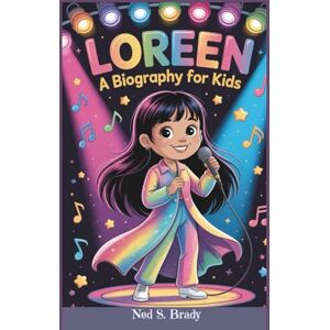 S. Brady, Ned LOREEN: A BIOGRAPHY FOR KIDS: An Inspiring Tale of Talent, Practice, and Big Achievements S. Brady, Ned LOREEN: A BIOGRAPHY FOR KIDS: An Inspiring Tale of Talent, Practice, and Big Achievements