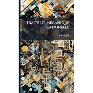 Appell, Paul TraitÃ(c) De MÃ(c)canique Rationelle Appell, Paul TraitÃ(c) De MÃ(c)canique Rationelle