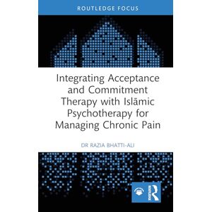 Bhatti-Ali, Razia Integrating Acceptance and Commitment Therapy with Islāmic Psychotherapy for Managing Chronic Pain (Islamic Psychology and Psychotherapy) Bhatti-Ali, Razia Integrating Acceptance and Commitment Therapy with Islāmic Psychotherapy for Managing Chronic Pain (Islamic Psychology and Psychotherapy)