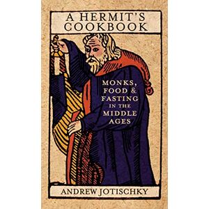 Andrew Jotischky A Hermit's Cookbook: Monks, Food and Fasting in the Middle Ages Andrew Jotischky A Hermit's Cookbook: Monks, Food and Fasting in the Middle Ages