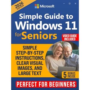 Tylor, Morgan Simple Guide to Windows 11 for Seniors: How to Confidently and Independently Learn Modern Technology, Even if You Are a Beginner. Simple Step-by-Step Instructions, Clear Visual Images, and Large Text Tylor, Morgan Simple Guide to Windows 11 for Seniors: How to Confidently and Independently Learn Modern Technology, Even if You Are a Beginner. Simple Step-by-Step Instructions, Clear Visual Images, and Large Text