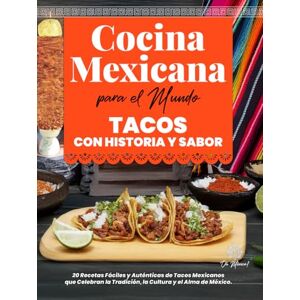 México!, Oh Cocina Mexicana para el Mundo, Tacos con Historia y Sabor: 20 Recetas Fáciles y Auténticas de Tacos Mexicanos que Celebran la Tradición, la Cultura y ... el Mundo / Mexican Kitchen for the World) México!, Oh Cocina Mexicana para el Mundo, Tacos con Historia y Sabor: 20 Recetas Fáciles y Auténticas de Tacos Mexicanos que Celebran la Tradición, la Cultura y ... el Mundo / Mexican Kitchen for the World)