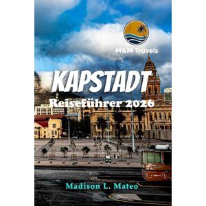 Mateo, Madison L. Kapstadt Reiseführer 2026: Entdecken Sie Südafrikas lebendige Kultur, berühmte Sehenswürdigkeiten, verborgene Schätze und abenteuerliche Erlebnisse Mateo, Madison L. Kapstadt Reiseführer 2026: Entdecken Sie Südafrikas lebendige Kultur, berühmte Sehenswürdigkeiten, verborgene Schätze und abenteuerliche Erlebnisse