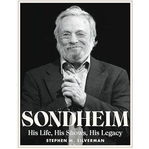 Silverman, Stephen M. Sondheim: His Life, His Shows, His Legacy Silverman, Stephen M. Sondheim: His Life, His Shows, His Legacy