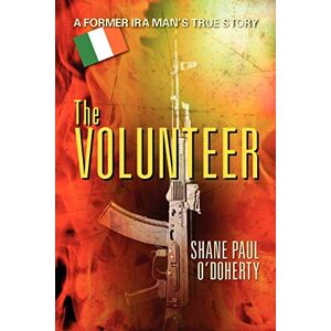 O'Doherty, Shane The Volunteer: A Former IRA Man's True Story O'Doherty, Shane The Volunteer: A Former IRA Man's True Story