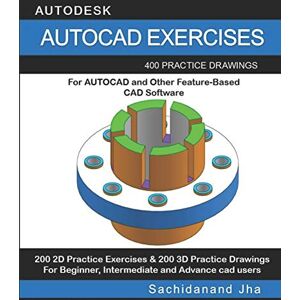 Jha, Sachidanand AUTOCAD EXERCISES: 400 Practice Drawings For AUTOCAD and Other Feature-Based CAD Software Jha, Sachidanand AUTOCAD EXERCISES: 400 Practice Drawings For AUTOCAD and Other Feature-Based CAD Software