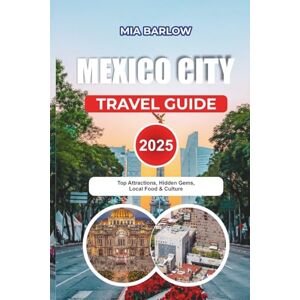 BARLOW, MIA MEXICO CITY TRAVEL GUIDE 2025: Top Attractions, Hidden Gems, Local Food & Culture BARLOW, MIA MEXICO CITY TRAVEL GUIDE 2025: Top Attractions, Hidden Gems, Local Food & Culture