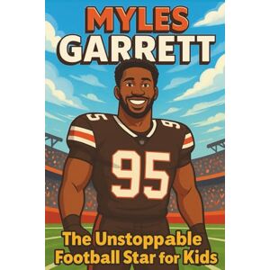Palmer, Deloris D. Myles Garrett Biography: The Unstoppable Football Star for Kids A Fun and True Story of an NFL Hero and Record-Breaking Defensive Legend for Young Readers. (Inspiring Children Sport Biography) Palmer, Deloris D. Myles Garrett Biography: The Unstoppable Football Star for Kids A Fun and True Story of an NFL Hero and Record-Breaking Defensive Legend for Young Readers. (Inspiring Children Sport Biography)