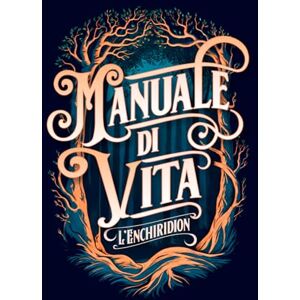 Blanco Manuale di vita: Edizione illustrata: filosofia stoica applicata in 53 lezioni di libertà e autocontrollo (dall’Enchiridion di Epitteto) Blanco Manuale di vita: Edizione illustrata: filosofia stoica applicata in 53 lezioni di libertà e autocontrollo (dall’Enchiridion di Epitteto)