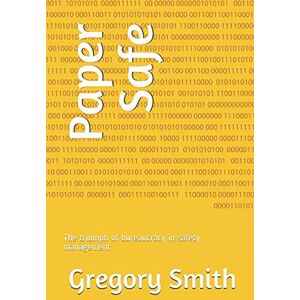 Smith, Gregory Paper Safe: The triumph of bureaucracy in safety management Smith, Gregory Paper Safe: The triumph of bureaucracy in safety management