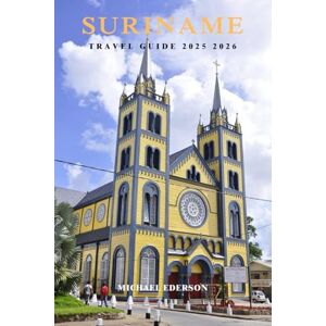 EDERSON, MICHAEL SURINAME TRAVEL GUIDE 2025 2026: Essential Tips, Top Attractions, Hidden Gems & Practical Advice for First-Time Visitors and Adventure Seekers EDERSON, MICHAEL SURINAME TRAVEL GUIDE 2025 2026: Essential Tips, Top Attractions, Hidden Gems & Practical Advice for First-Time Visitors and Adventure Seekers
