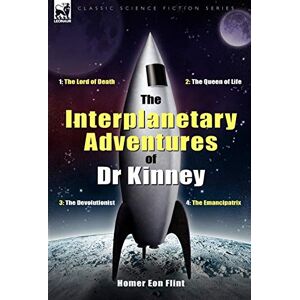 Flint, Homer Eon The Interplanetary Adventures of Dr Kinney: The Lord of Death, the Queen of Life, the Devolutionist & the Emancipatrix Flint, Homer Eon The Interplanetary Adventures of Dr Kinney: The Lord of Death, the Queen of Life, the Devolutionist & the Emancipatrix