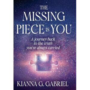 Gabriel, Kianna Gabrielle The Missing Piece Is You: A Journey Back to the Truth You’ve Always Carried: 1 (The Remembrance Trilogy) Gabriel, Kianna Gabrielle The Missing Piece Is You: A Journey Back to the Truth You’ve Always Carried: 1 (The Remembrance Trilogy)