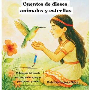 Silva CUENTOS DE DIOSES, ANIMALES Y ESTRELLAS: mitologías del mundo con preguntas y juegos para pensar y crear Silva CUENTOS DE DIOSES, ANIMALES Y ESTRELLAS: mitologías del mundo con preguntas y juegos para pensar y crear