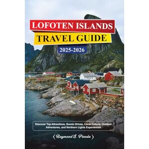 Pineda, Raymond S. LOFOTEN ISLANDS TRAVEL GUIDE 2025-2026: Discover Top Attractions, Scenic Drives, Local Culture, Outdoor Adventures, and Northern Lights Experiences Pineda, Raymond S. LOFOTEN ISLANDS TRAVEL GUIDE 2025-2026: Discover Top Attractions, Scenic Drives, Local Culture, Outdoor Adventures, and Northern Lights Experiences