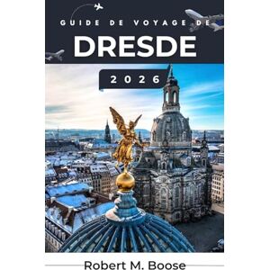 M. BOOSE, ROBERT GUIDE DE VOYAGE DE DRESDE 2026: Découvrez les quartiers historiques, les sentiers riverains, les espaces d'artisans et le paysage créatif en constante évolution de la ville. M. BOOSE, ROBERT GUIDE DE VOYAGE DE DRESDE 2026: Découvrez les quartiers historiques, les sentiers riverains, les espaces d'artisans et le paysage créatif en constante évolution de la ville.