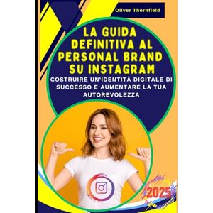Thornfield, Oliver La Guida Definitiva al Personal Brand su Instagram: Costruire un'Identità Digitale di Successo e Aumentare la Tua Autorevolezza: Trasformare il Tuo Profilo in un Business Strategico e Professionale Thornfield, Oliver La Guida Definitiva al Personal Brand su Instagram: Costruire un'Identità Digitale di Successo e Aumentare la Tua Autorevolezza: Trasformare il Tuo Profilo in un Business Strategico e Professionale