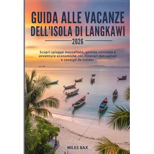 Bax, Miles GUIDA ALLE VACANZE DELL'ISOLA DI LANGKAWI 2026: Scopri spiagge mozzafiato, gemme nascoste e avventure economiche con itinerari dettagliati e consigli da insider Bax, Miles GUIDA ALLE VACANZE DELL'ISOLA DI LANGKAWI 2026: Scopri spiagge mozzafiato, gemme nascoste e avventure economiche con itinerari dettagliati e consigli da insider