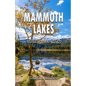 Skeldon, Rachel U. MAMMOTH LAKES TRAVEL GUIDE 2025: An Explorer’s Guide to Mammoth’s Mountains, Meadows & Mountain Lakes Skeldon, Rachel U. MAMMOTH LAKES TRAVEL GUIDE 2025: An Explorer’s Guide to Mammoth’s Mountains, Meadows & Mountain Lakes