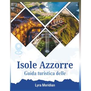Meridian, Lyra Guida turistica delle Isole Azzorre: Il tuo manuale completo per esplorare la città: vulcani, laghi vulcanici, sorgenti termali, villaggi costieri, ... sentieri escursionistici e cucina locale. Meridian, Lyra Guida turistica delle Isole Azzorre: Il tuo manuale completo per esplorare la città: vulcani, laghi vulcanici, sorgenti termali, villaggi costieri, ... sentieri escursionistici e cucina locale.