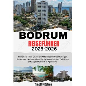 Ketron, Timothy BODRUM REISEFÜHRER 2025-2026: Planen Sie einen Urlaub am Mittelmeer mit fachkundigen Reiserouten, kulinarischen Highlights und lokalen Einblicken entlang der türkischen Ägäisküste (TRAVELER’S COMPASS) Ketron, Timothy BODRUM REISEFÜHRER 2025-2026: Planen Sie einen Urlaub am Mittelmeer mit fachkundigen Reiserouten, kulinarischen Highlights und lokalen Einblicken entlang der türkischen Ägäisküste (TRAVELER’S COMPASS)