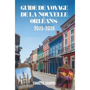 campos, Emmet B. GUIDE DE VOYAGE DE LA NOUVELLE ORLÉANS 2025-2026: Découvrir la culture et le charme de la Crescent City campos, Emmet B. GUIDE DE VOYAGE DE LA NOUVELLE ORLÉANS 2025-2026: Découvrir la culture et le charme de la Crescent City