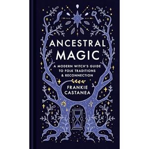 Castanea, Frankie Ancestral Magic: A Modern Witch’s Guide to Folk Traditions & Reconnection Castanea, Frankie Ancestral Magic: A Modern Witch’s Guide to Folk Traditions & Reconnection