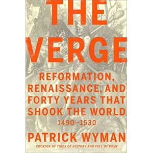 Wyman, Patrick The Verge: Reformation, Renaissance, and Forty Years that Shook the World Wyman, Patrick The Verge: Reformation, Renaissance, and Forty Years that Shook the World