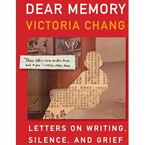 Chang, Victoria Dear Memory: Letters on Writing, Silence, and Grief Chang, Victoria Dear Memory: Letters on Writing, Silence, and Grief