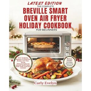 Evelyn, Carly THE COMPLETE BREVILLE SMART OVEN AIR FRYER HOLIDAY COOKBOOK FOR BEGINNERS: Over 120 Quick, Delicious & Stress-Free Recipes, Time-Saving Baking Strategies & Essential Tips for Festive Meals + Food list Evelyn, Carly THE COMPLETE BREVILLE SMART OVEN AIR FRYER HOLIDAY COOKBOOK FOR BEGINNERS: Over 120 Quick, Delicious & Stress-Free Recipes, Time-Saving Baking Strategies & Essential Tips for Festive Meals + Food list