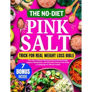 Brandt THE NO-DIET PINK SALT TRICK FOR REAL WEIGHT LOSS BIBLE: Your New 5-Minute Morning Ritual to Boost Energy, Support Metabolism, and Naturally Cleanse Your Body A Challenge for Vibrant Health Brandt THE NO-DIET PINK SALT TRICK FOR REAL WEIGHT LOSS BIBLE: Your New 5-Minute Morning Ritual to Boost Energy, Support Metabolism, and Naturally Cleanse Your Body A Challenge for Vibrant Health