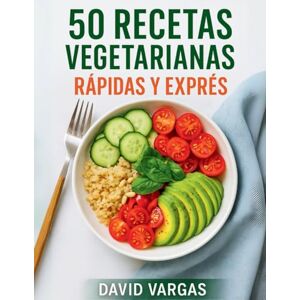Vargas, David 50 Recetas Vegetarianas Rápidas y Exprés: Platos fáciles, saludables y deliciosos listos en pocos minutos para una dieta equilibrada Vargas, David 50 Recetas Vegetarianas Rápidas y Exprés: Platos fáciles, saludables y deliciosos listos en pocos minutos para una dieta equilibrada