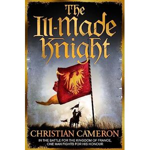 Cameron, Christian The Ill-Made Knight: ‘The master of historical fiction’ SUNDAY TIMES (Chivalry) Cameron, Christian The Ill-Made Knight: ‘The master of historical fiction’ SUNDAY TIMES (Chivalry)