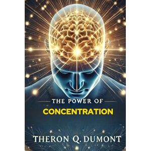 THERON Q. DUMONT The Power of Concentration THERON Q. DUMONT The Power of Concentration