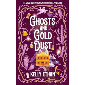 Ethan, Kelly Ghosts and Gold Dust (The Ghost Vein Mine Cozy Paranormal Mysteries 1) Ethan, Kelly Ghosts and Gold Dust (The Ghost Vein Mine Cozy Paranormal Mysteries 1)