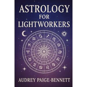 Paige-Bennett, Audrey Astrology for Lightworkers, Starseeds, and Energy Healers Paige-Bennett, Audrey Astrology for Lightworkers, Starseeds, and Energy Healers