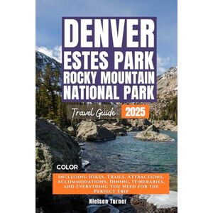 Turner, Nielsen Denver, Estes Park & Rocky Mountain National Park: Your Comprehensive Guide to Unforgettable Adventures from Hiking Trails to Camping and Indoor ... (The Colorado Essential Guidebook Series) Turner, Nielsen Denver, Estes Park & Rocky Mountain National Park: Your Comprehensive Guide to Unforgettable Adventures from Hiking Trails to Camping and Indoor ... (The Colorado Essential Guidebook Series)