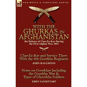 Haughton, John With the Ghurkas in Afghanistan: the Defence of Char-Ee-Kar During the First Afghan War, 1841---Char-Ee-Kar and Service There With the 4th Goorkha ... the Goorkha War & Types of Ghoorkha Soldiers Haughton, John With the Ghurkas in Afghanistan: the Defence of Char-Ee-Kar During the First Afghan War, 1841---Char-Ee-Kar and Service There With the 4th Goorkha ... the Goorkha War & Types of Ghoorkha Soldiers
