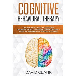 Clark, David Cognitive Behavioral Therapy: A Psychologist’s Guide to Overcoming Depression, Anxiety & Intrusive Thought Patterns Effective Techniques for Rewiring your Brain: Volume 2 (Psychotherapy) Clark, David Cognitive Behavioral Therapy: A Psychologist’s Guide to Overcoming Depression, Anxiety & Intrusive Thought Patterns Effective Techniques for Rewiring your Brain: Volume 2 (Psychotherapy)