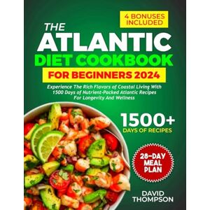 Thompson, David The Atlantic Diet Cookbook for Beginners: Experience the Rich Flavors of Coastal Living with 1500 Days of Nutrient-Packed Atlantic Recipes for Longevity and Wellness — Includes a 28-Day Meal Plan Thompson, David The Atlantic Diet Cookbook for Beginners: Experience the Rich Flavors of Coastal Living with 1500 Days of Nutrient-Packed Atlantic Recipes for Longevity and Wellness — Includes a 28-Day Meal Plan