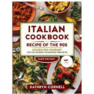 Cornell, Kathryn ITALIAN RECIPE COOKBOOK OF THE 90s: Golden era gourmet , taste the authentic italian dishes from the 90s Cornell, Kathryn ITALIAN RECIPE COOKBOOK OF THE 90s: Golden era gourmet , taste the authentic italian dishes from the 90s