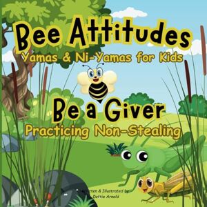 Arnold, Dottie Bee Attitudes: Be a Giver- Practicing Non-stealing: Teaching moral principle of honest as taught in Yoga Yamas and Ni-Yamas for kids ages 3-10 ... to ... to build a kinder, more compassionate world.) Arnold, Dottie Bee Attitudes: Be a Giver- Practicing Non-stealing: Teaching moral principle of honest as taught in Yoga Yamas and Ni-Yamas for kids ages 3-10 ... to ... to build a kinder, more compassionate world.)