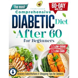 Leonard, Ursula The Most Comprehensive Diabetic Diet After 60 for Beginners: Start Your Health Journey with Simple, Low-Carb, Low-Sugar Recipes – Includes a 60-Day Meal Plan for Sustainable Diabetes Control Leonard, Ursula The Most Comprehensive Diabetic Diet After 60 for Beginners: Start Your Health Journey with Simple, Low-Carb, Low-Sugar Recipes – Includes a 60-Day Meal Plan for Sustainable Diabetes Control