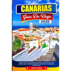 CHANG, JUDITH CANARIAS GUÍA DE VIAJE 2026: Explore Tenerife, Gran Canaria, Lanzarote y Fuerteventura con las mejores playas, caminatas pintorescas, comida local y consejos para planificar viajes. CHANG, JUDITH CANARIAS GUÍA DE VIAJE 2026: Explore Tenerife, Gran Canaria, Lanzarote y Fuerteventura con las mejores playas, caminatas pintorescas, comida local y consejos para planificar viajes.