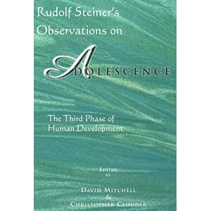 David Mitchell Rudolf Steiner's Observations on Adolescence: The Third Phase of Human Development David Mitchell Rudolf Steiner's Observations on Adolescence: The Third Phase of Human Development