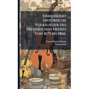 Ditfurth, Franz Wilhelm Einhundert historische Volkslieder des Preussischen Heeres von 1675 bis 1866. Ditfurth, Franz Wilhelm Einhundert historische Volkslieder des Preussischen Heeres von 1675 bis 1866.